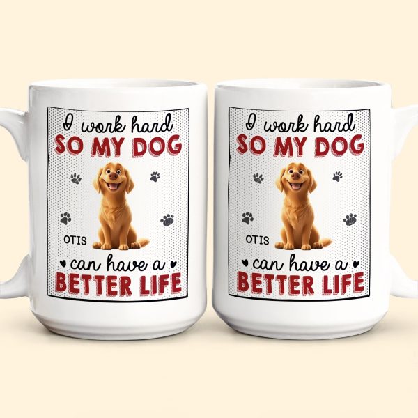 I Work Hard So That My Dog Have Better Life - Personalized Mug