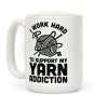 I Work Hard To Support My Yarn Addiction Coffee Mug
