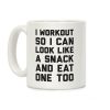 I Workout So I Can Look Like A Snack And Eat One Too Coffee Mug