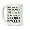 I Would Buy More Plants But My Home Is Chlorophylled Coffee Mug
