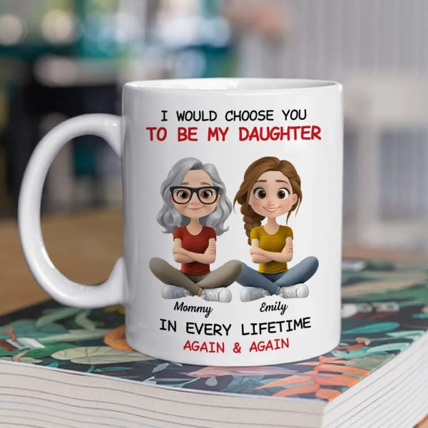 I Would Choose You To Be My Daughter - Personalized White Mug - Gift For Family, Mother's Day, Father's Day | GR25 HH01