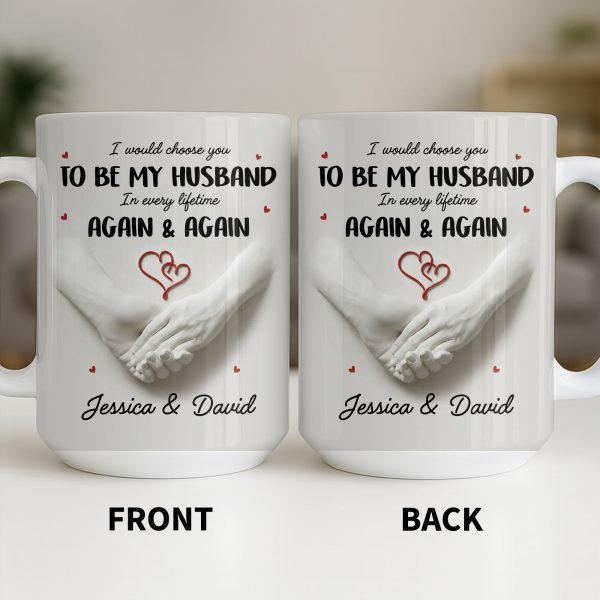 I Would Choose You To Be My Husband In Every Lifetime Again And Again - Personalized Custom Coffee Mug - CPL1152_MG