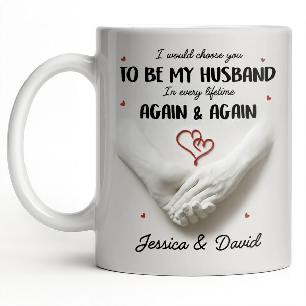 I Would Choose You To Be My Husband In Every Lifetime Again And Again - Personalized Custom Coffee Mug - CPL1152_MG