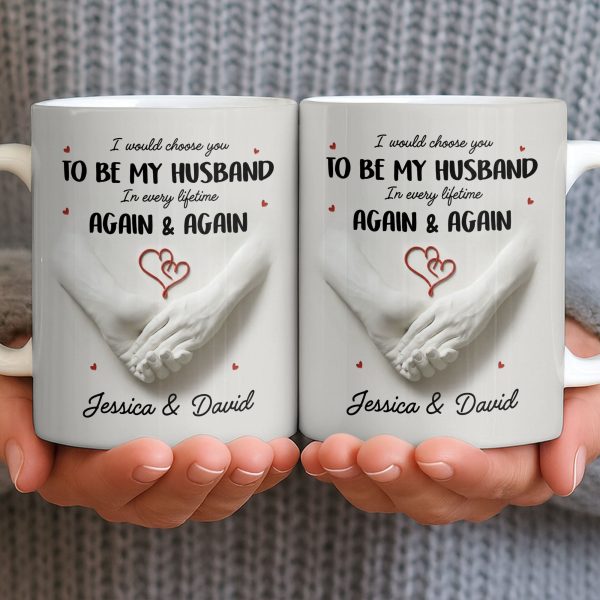 I Would Choose You To Be My Husband In Every Lifetime Again And Again - Personalized Custom Coffee Mug - CPL1152_MG