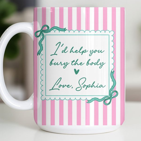 I'd Help You Bury The Body, Love Coffee Cup - Personalized Custom Coffee Mug - BST530_MG