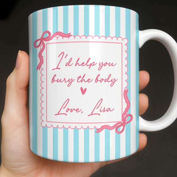 I'd Help You Bury The Body, Love Coffee Cup - Personalized Custom Coffee Mug - BST530_MG