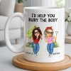 I'd Help You Bury The Body, Two Women - Personalized Custom Coffee Mug - BST537_MG