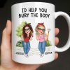 I'd Help You Bury The Body, Two Women - Personalized Custom Coffee Mug - BST537_MG
