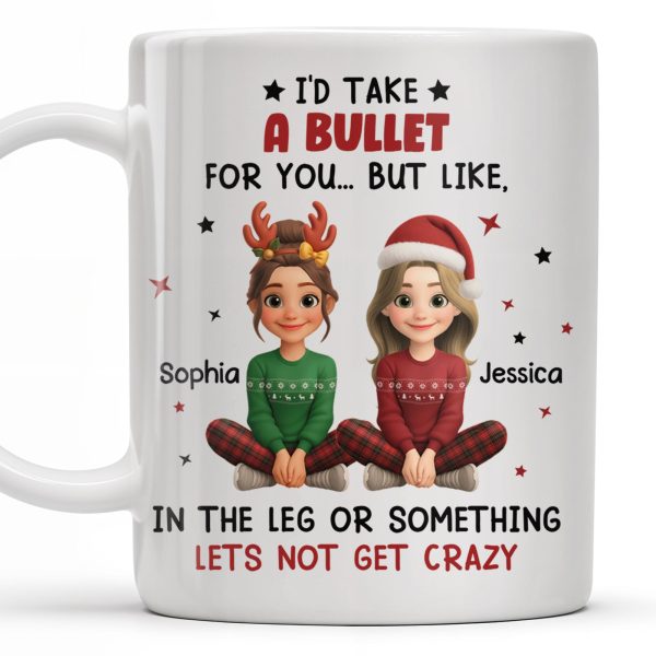 I'd Take A Bullet For You, But Let's Not Get Crazy, Christmas Theme - Personalized Custom Coffee Mug - BST465_MG