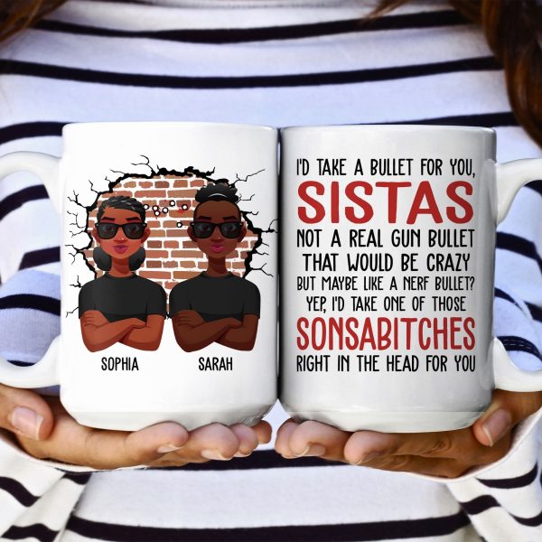 I'd Take A Bullet For You, Sistas - Personalized Mug