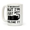 I'd Workout But I'm Just Not Feline It Cat Coffee Mug