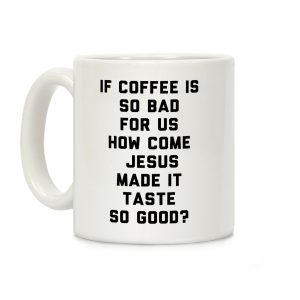 If Coffee Is So Bad For Us Coffee Mug