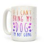 If I Can't Bring My Dog I'm Not Going Coffee Mug