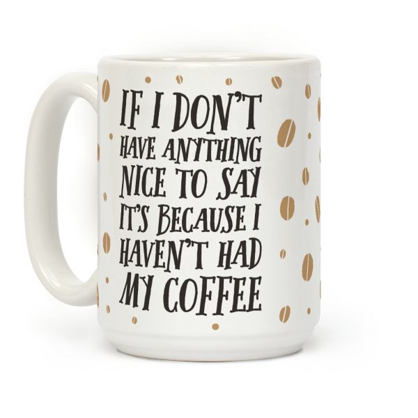 If I Don't Have Anything Nice To Say It's Because I Haven't Had My Coffee Coffee Mug