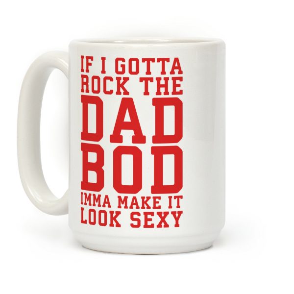 If I Gotta Rock The Dad Bod Imma Make It Look Sexy Parody Coffee Mug