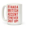 If I Had A British Accent I'd Never Shut Up Coffee Mug