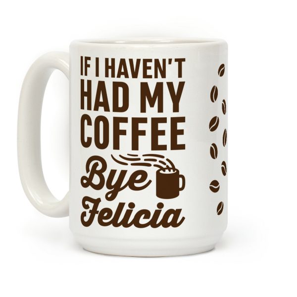 If I Haven't Had My Coffee Bye Felicia Coffee Mug