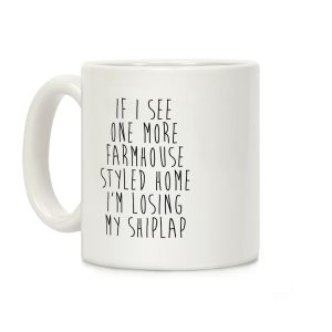 If I See One More Farmhouse Styled Home I'm Losing My Shiplap Coffee Mug