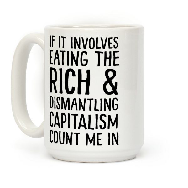 If It Involves Eating The Rich And Dismantling Capitalism Count Me In Coffee Mug