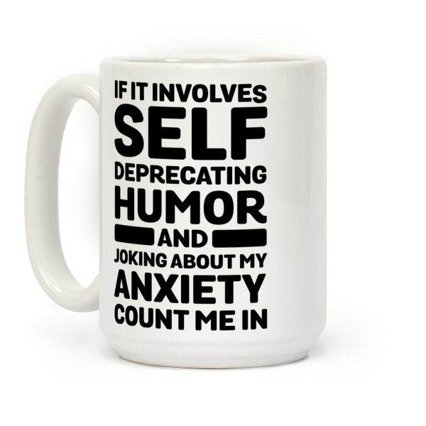 If It Involves Self-Deprecating Humor And Joking About My Anxiety Count Me In Coffee Mug