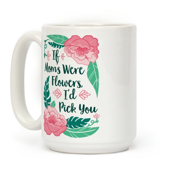 If Moms Were Flowers I'd Pick You Coffee Mug