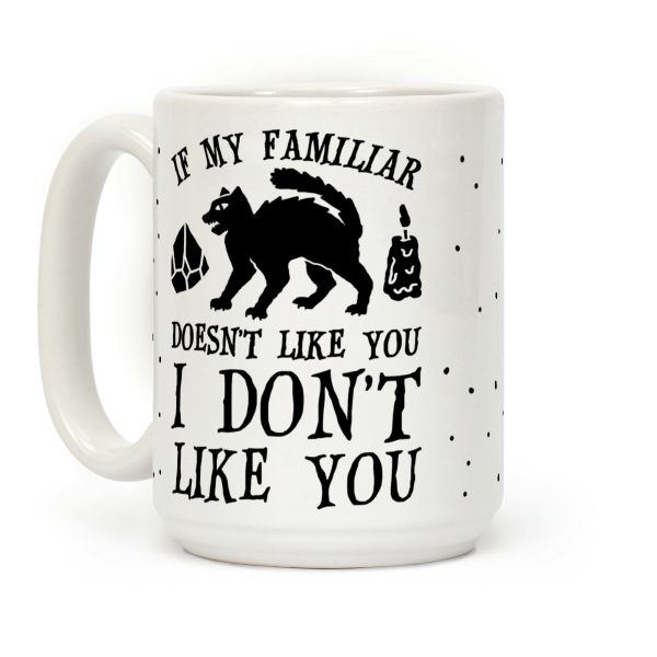 If My Familiar Doesn't Like You I Don't Like You Cat Coffee Mug