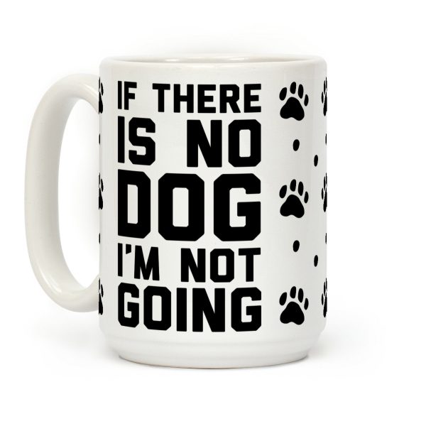 If There Is No Dog I'm Not Going Coffee Mug