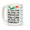 If You Can Believe In Mermaids You Can Believe In Yourself Coffee Mug