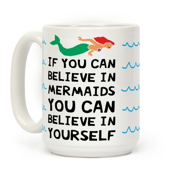 If You Can Believe In Mermaids You Can Believe In Yourself Coffee Mug
