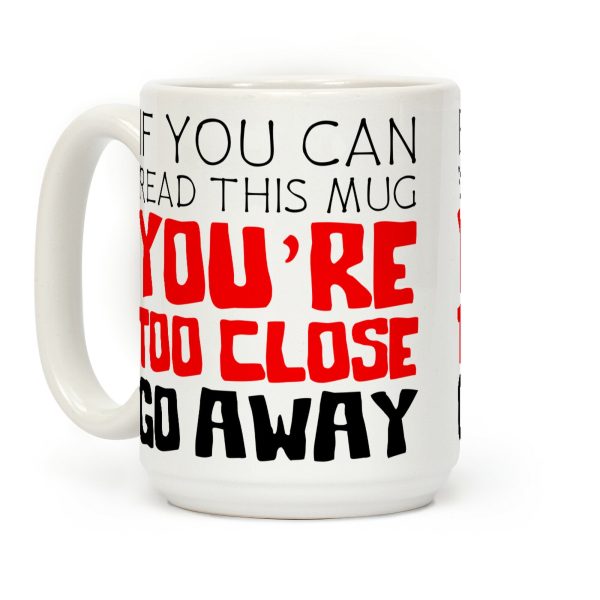 If You Can Read This, You're Too Close, Go Away. Coffee Mug