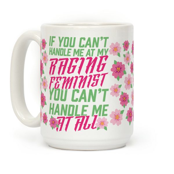 If You Can't Handle Me At My Raging Feminist You Can't Handle Me At All Coffee Mug