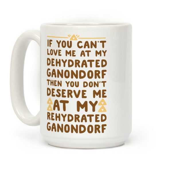If You Can't Love Me at My Dehydrated Ganondorf Then You Don't Deserve Me at my Rehydrated Ganondorf Coffee Mug