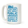 If You Don't Care About Public Libraries You Should Be Ashamed Of Your Shelf Coffee Mug