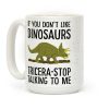 If You Don't Like Dinosaurs Tricera-Stop Talking To Me Coffee Mug