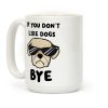 If You Don't Like Dogs, Bye Coffee Mug
