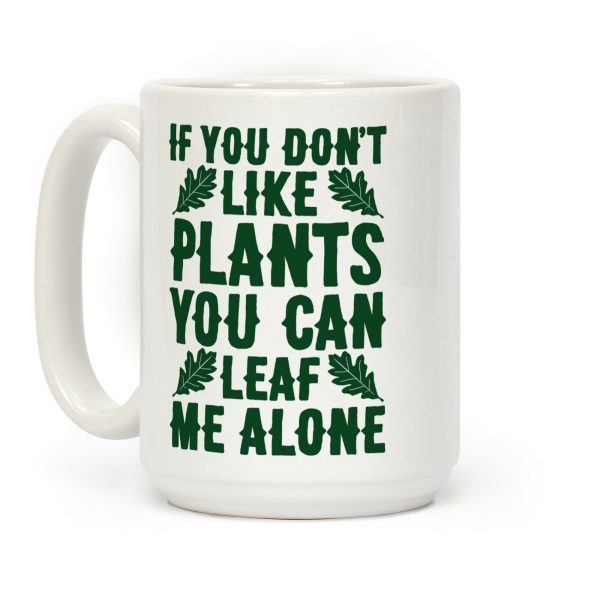 If You Don't Like Plants You Can Leaf Me Alone Coffee Mug