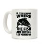 If You Know Where the Fish are Biting Let Minnow Coffee Mug