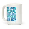 If You Need Me I'll Be Busy Pondering The Orb Coffee Mug