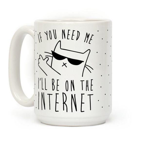 If You Need Me, I'll Be On The Internet Coffee Mug