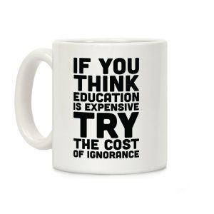 If You Think Education is Expensive Try the Cost of Ignorance Coffee Mug