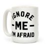 Ignore me I'm a afraid Coffee Mug
