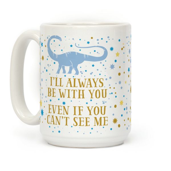 I'll Always Be With You Even If You Can't See Me Coffee Mug