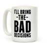 I'll Bring the Bad Decisions Coffee Mug