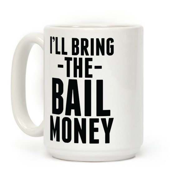 I'll Bring the Bail Money Coffee Mug