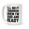 I'll Do It Tomorrow When I'm Good And Ready Coffee Mug