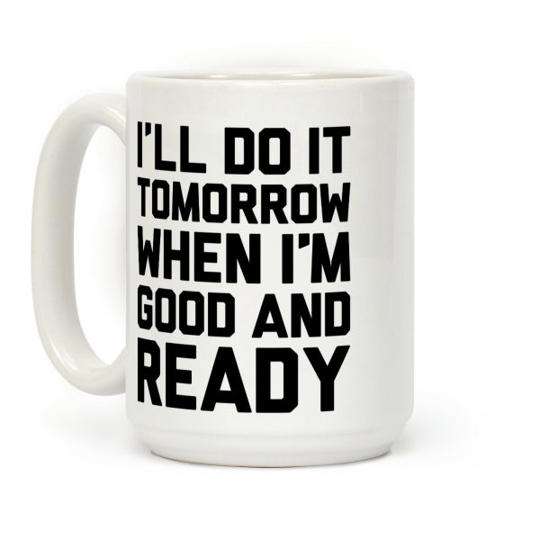 I'll Do It Tomorrow When I'm Good And Ready Coffee Mug