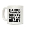 I'll Do It Tomorrow When I'm Good And Ready Coffee Mug
