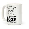 I'll Fight You. I'll Probably Lose, But I'll Fight You Coffee Mug