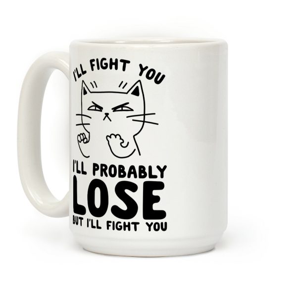 I'll Fight You. I'll Probably Lose, But I'll Fight You Coffee Mug