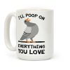 I'll Poop On Everything You Love Coffee Mug